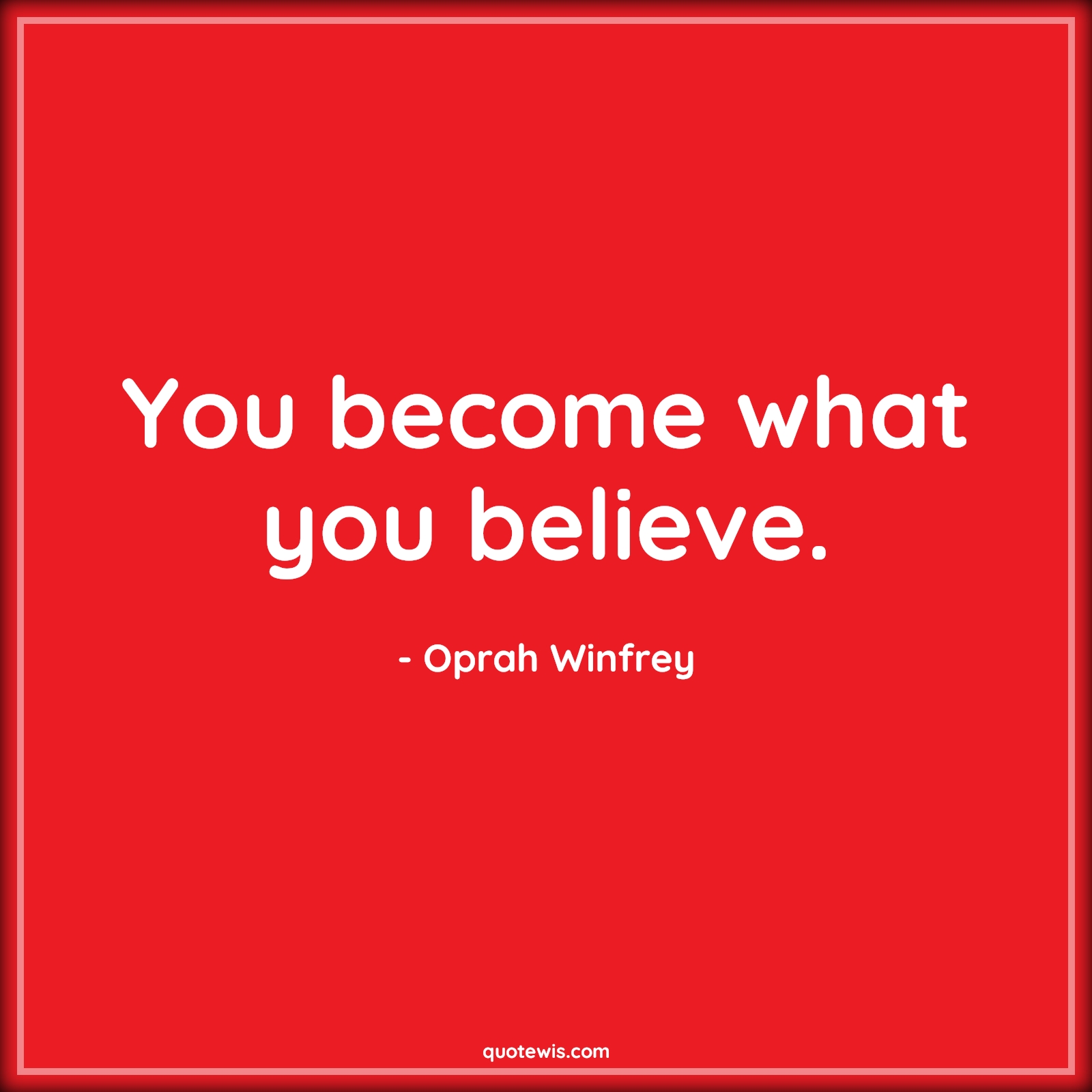 You become what you believe. - Oprah Winfrey Quotes | 