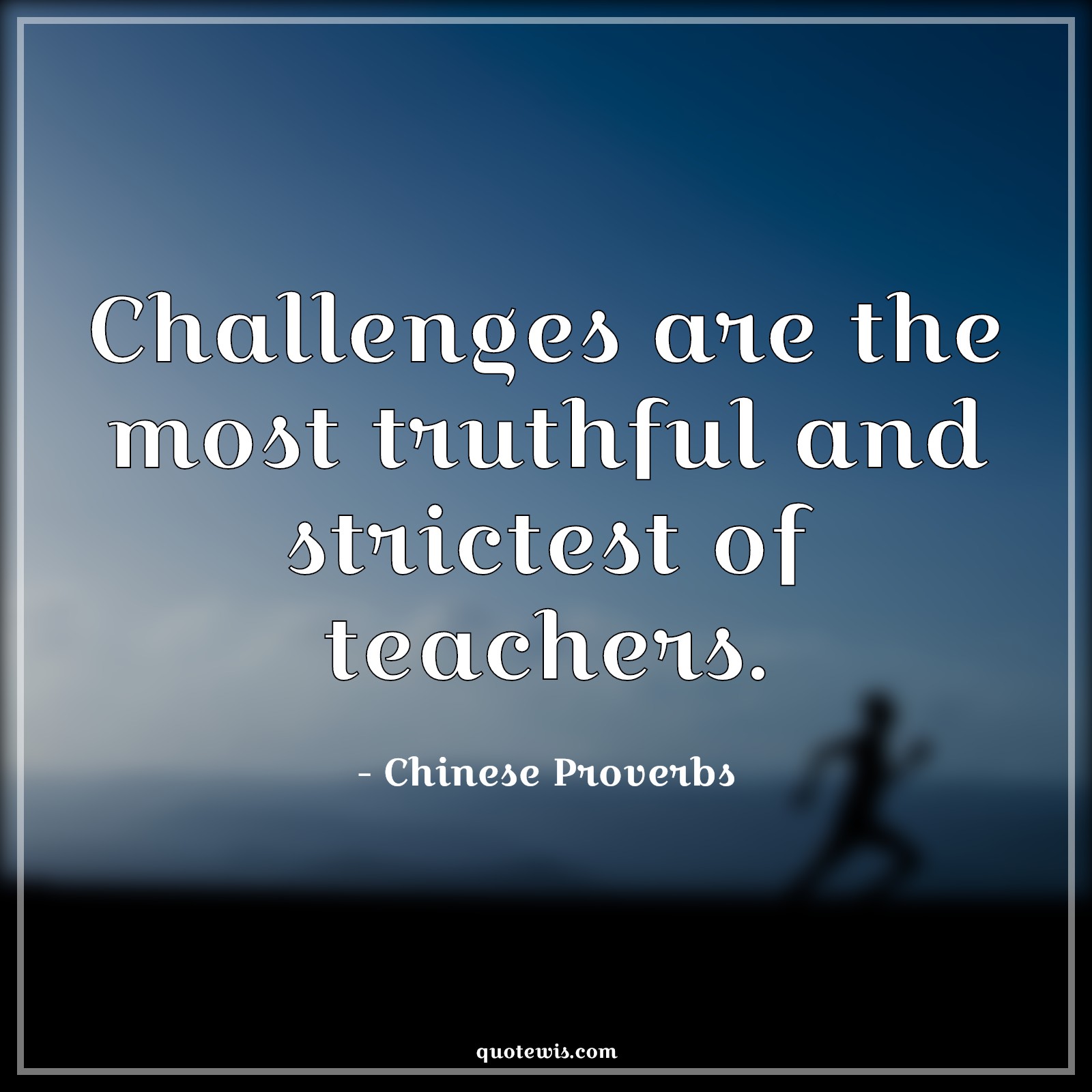 Challenges are the most truthful and strictest of teachers. - Chinese Proverbs Quotes | 