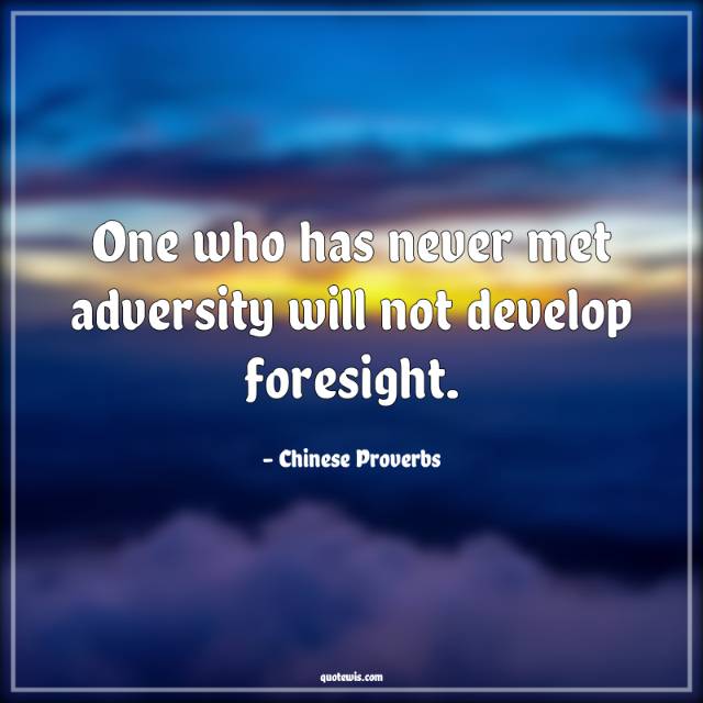 One who has never met adversity will not develop foresight.