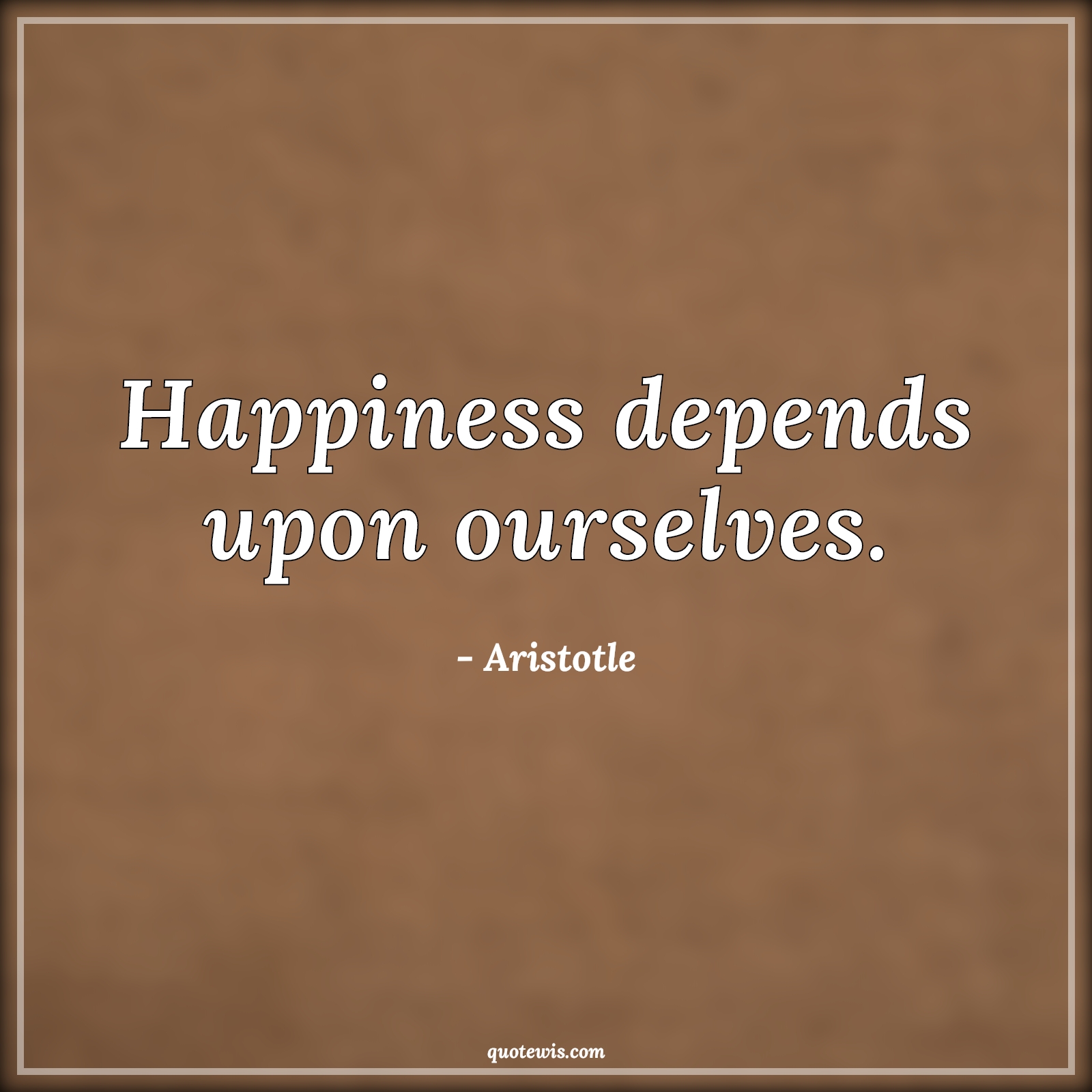 Happiness depends upon ourselves. - Aristotle Quotes |  Happiness Quotes, Life Quotes, Self-discovery Quotes, Self-determination Quotes, Philosophy Quotes,
