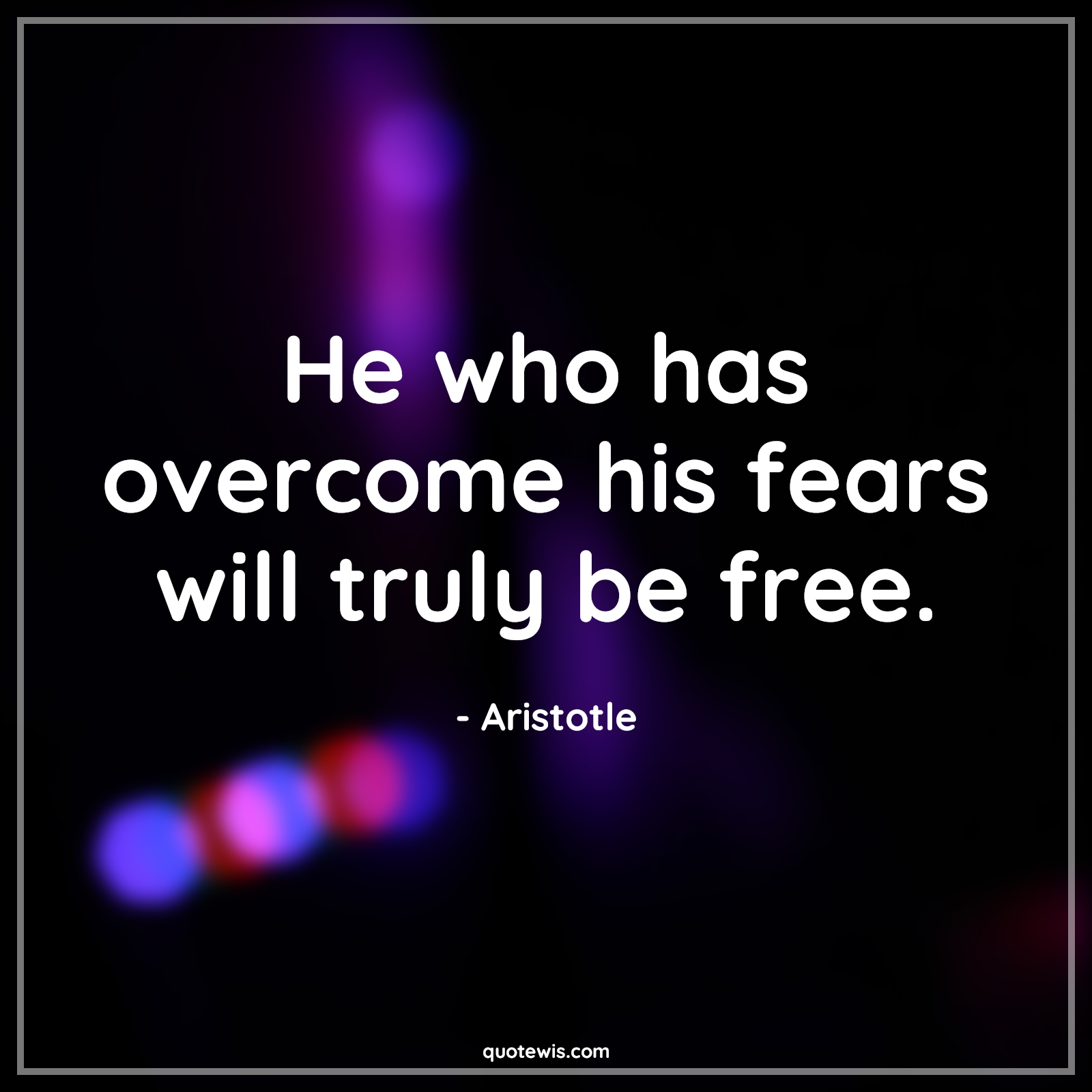 He who has overcome his fears will truly be free. - Aristotle Quotes |  Fear Quotes, Freedom Quotes, Philosophy Quotes, Life Quotes,