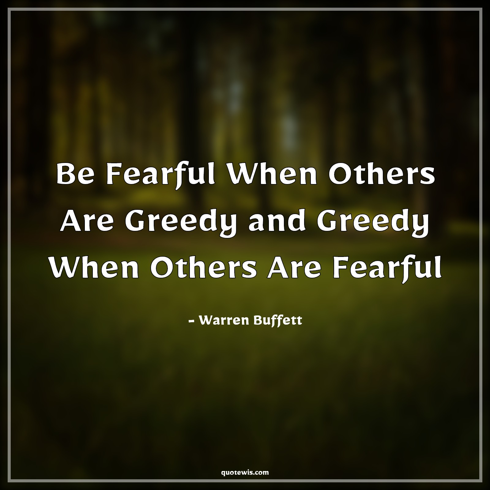 Be Fearful When Others Are Greedy and Greedy When Others Are Fearful - Warren Buffett Quotes |  Fear Quotes, Money Quotes, Finance Quotes, Greedy Quotes, Stock (Shares) Market Investment Quotes, Investment motivational Quotes,