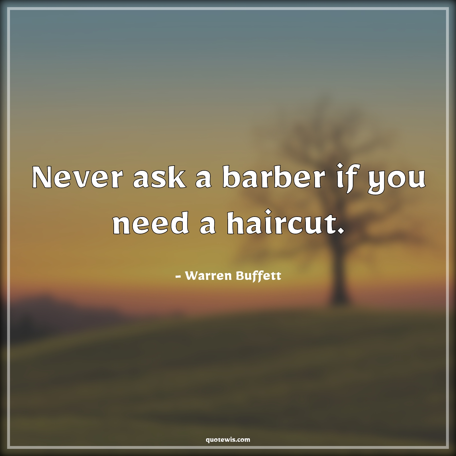 Never ask a barber if you need a haircut. - Warren Buffett Quotes |  Lesson Quotes, Learning Quotes, Life Quotes, Investment Quotes,