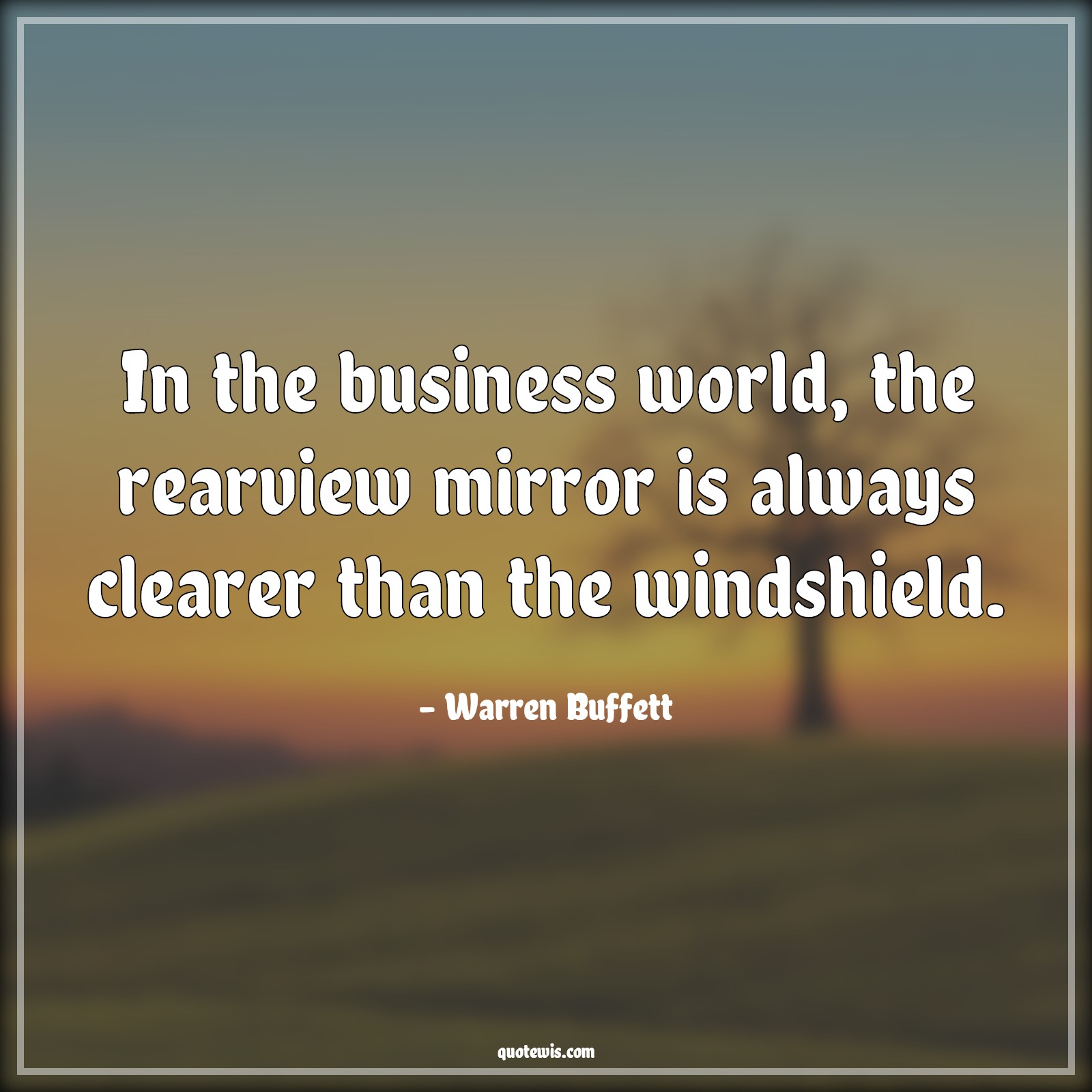 In the business world, the rearview mirror is always clearer than the windshield. - Warren Buffett Quotes |  Business Quotes, Entrepreneurship Quotes, Startup Quotes, Learning Quotes, Lesson Quotes,