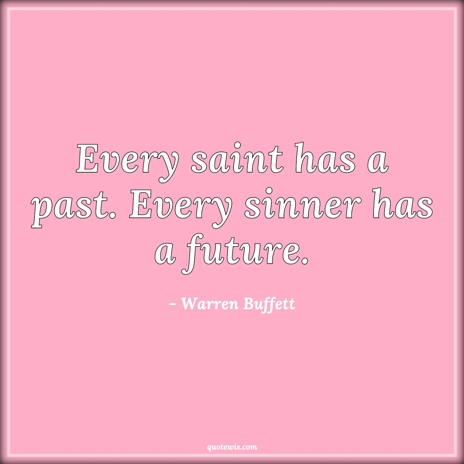 Every saint has a past. Every sinner has a future. - Warren Buffett Quotes |  Future Quotes, Past Quotes, Saint Quotes, Sinner Quotes, Short future Quotes,