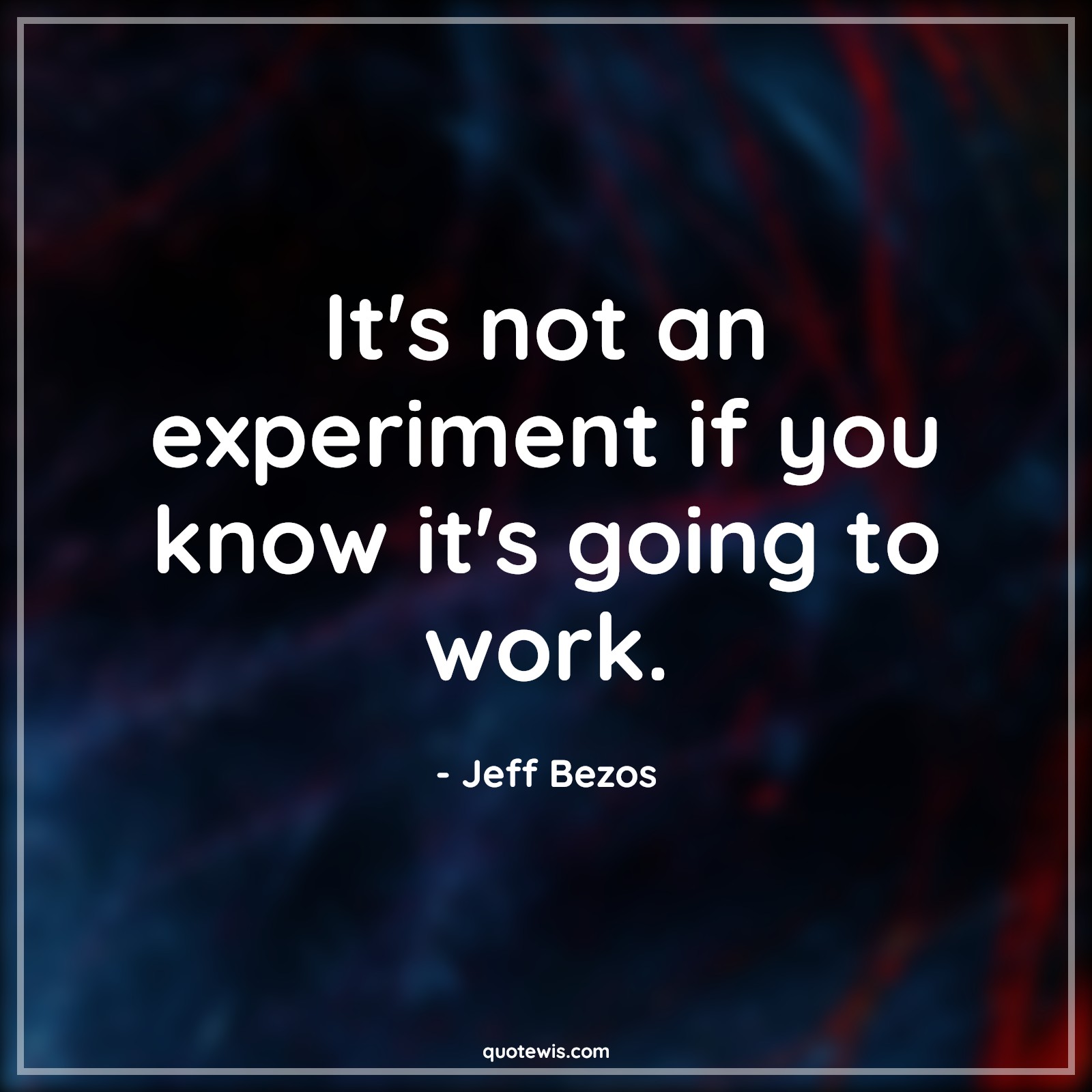 It's not an experiment if you know it's going to work. - Jeff Bezos Quotes |  Experiment Quotes, Innovation Quotes, Venture Quotes, Research Quotes,
