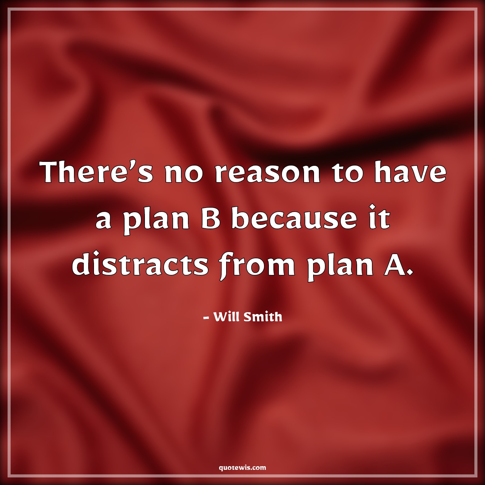 There’s no reason to have a plan B because it distracts from plan A. - Will Smith Quotes |  Distracts Quotes, Planning Quotes, Future Quotes,