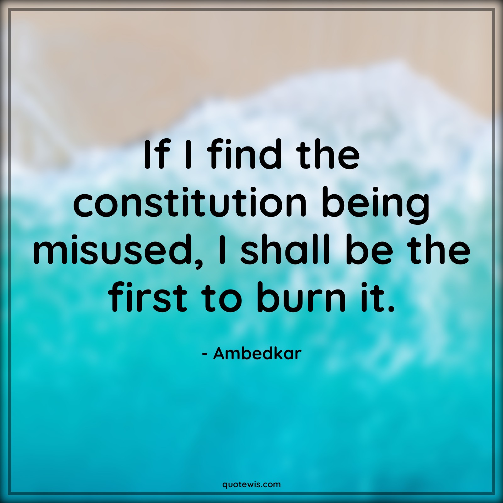 If I find the constitution being misused, I shall be the first to burn it. - Ambedkar Quotes |  Constitution Quotes, Democracy Quotes,