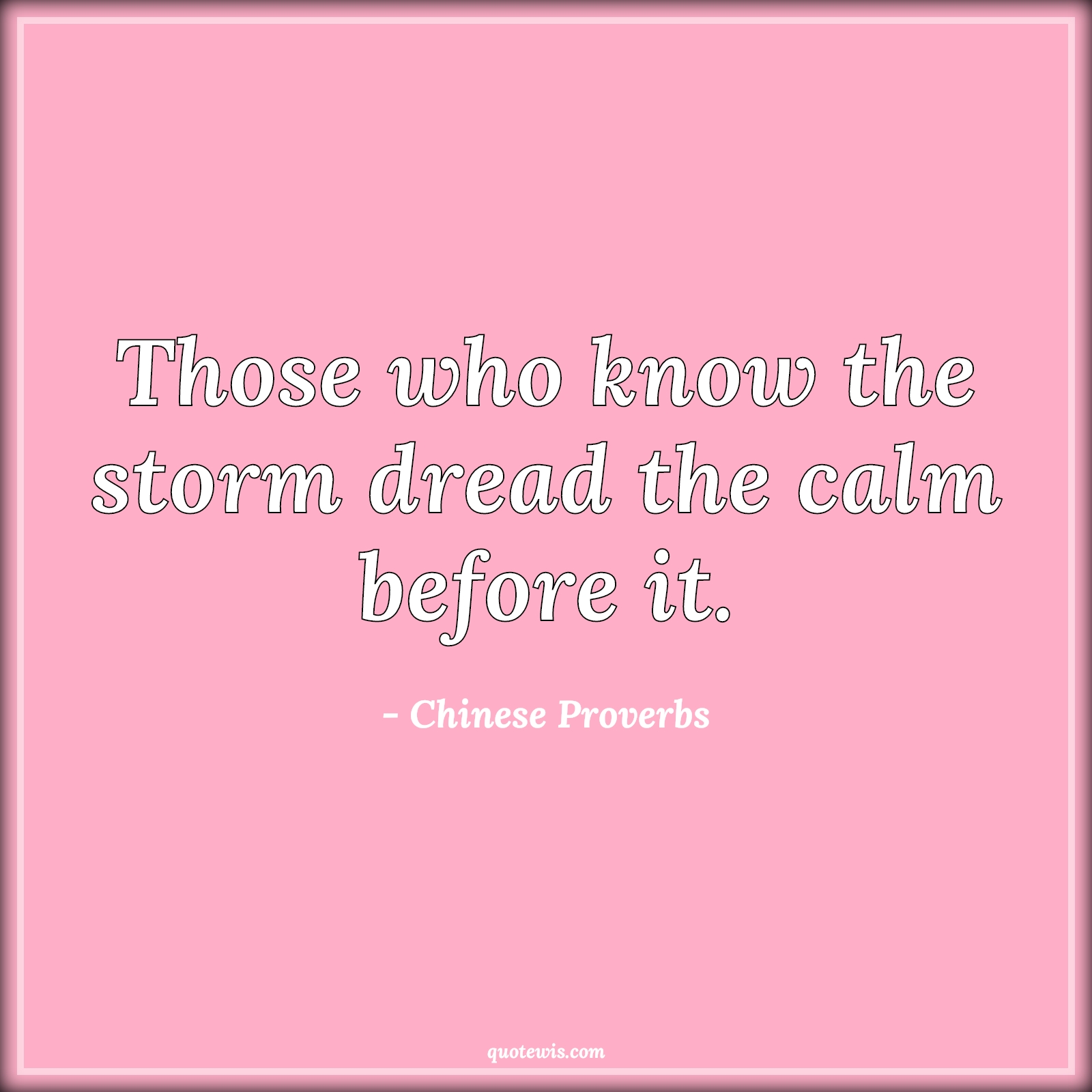 Those who know the storm dread the calm before it. - Chinese Proverbs Quotes |  Predict Quotes, Anticipation Quotes,