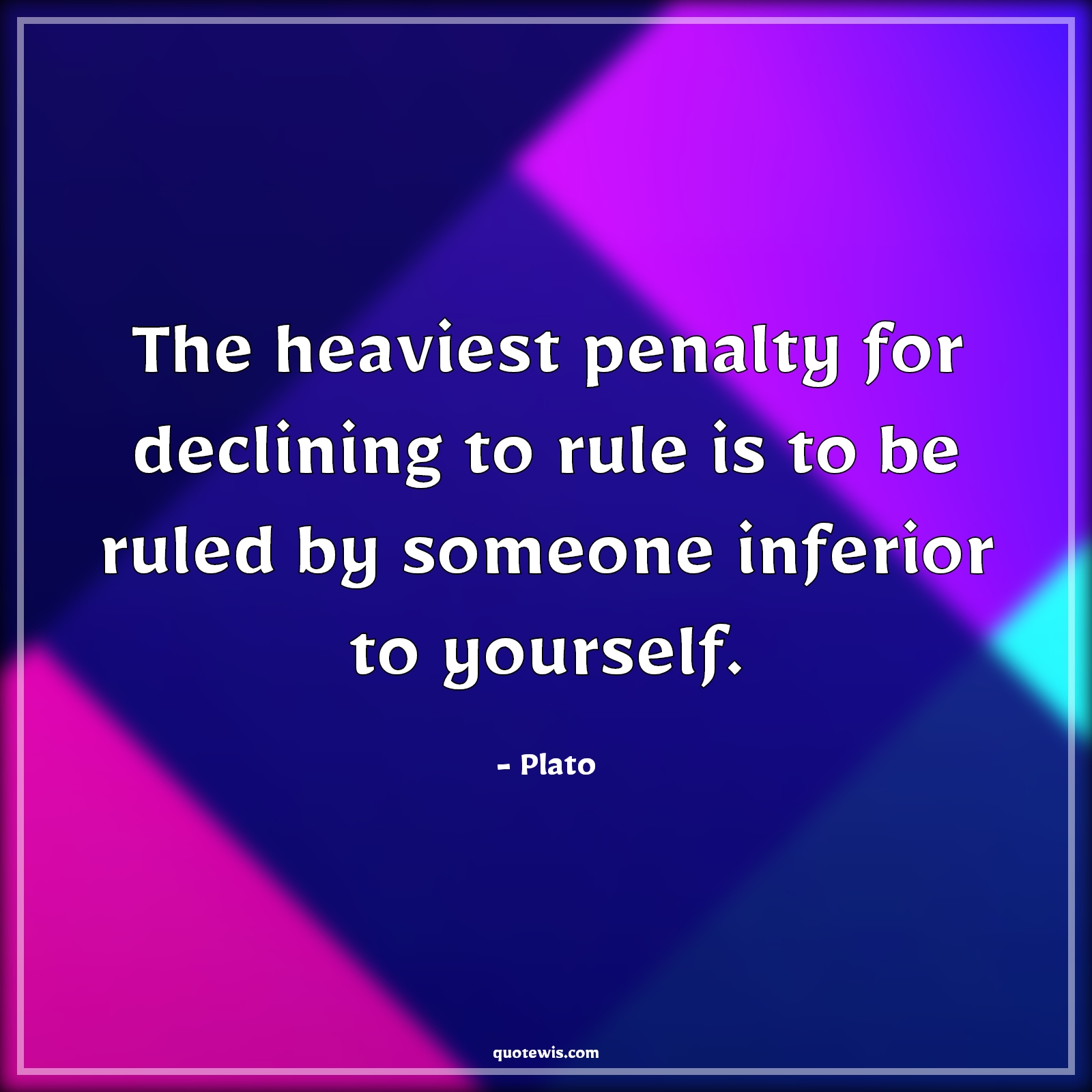 The heaviest penalty for declining to rule is to be ruled by someone inferior to yourself. - Plato Quotes |  Government Quotes, Inferiority Quotes, Politics Quotes, Rule Quotes,
