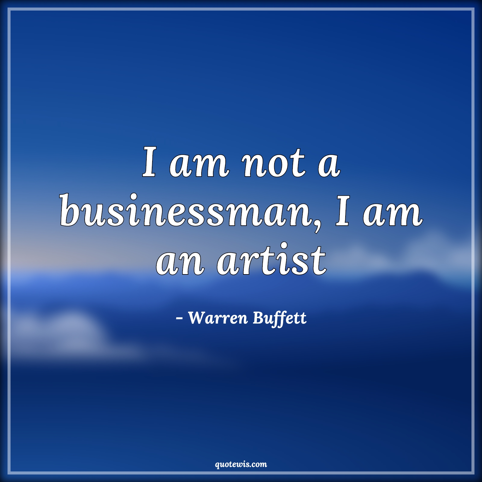 I am not a businessman, I am an artist - Warren Buffett Quotes |  Business Quotes, Artist Quotes,