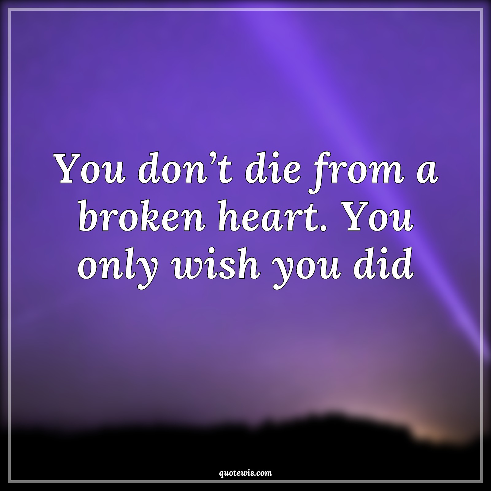 You don’t die from a broken heart. You only wish you did - Anonymous Quotes |  Dying Quotes, Heart Quotes, Broken heart Quotes, Wish Quotes,